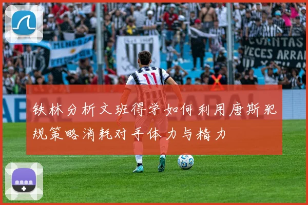 铁林分析文班得学如何利用唐斯犯规策略消耗对手体力与精力
