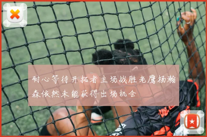 耐心等待开拓者主场战胜老鹰杨瀚森依然未能获得出场机会